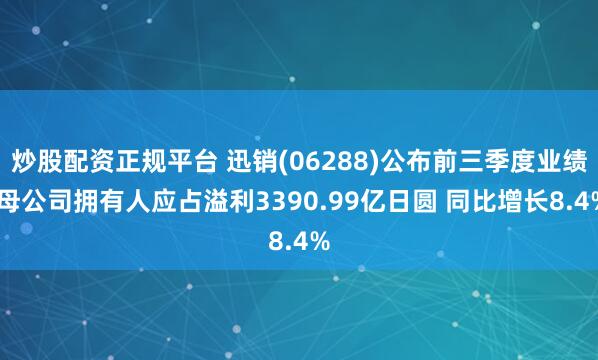 炒股配资正规平台 迅销(06288)公布前三季度业绩 母公司拥有人应占溢利3390.99亿日圆 同比增长8.4%
